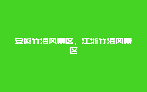 安徽竹海風景區，江浙竹海風景區