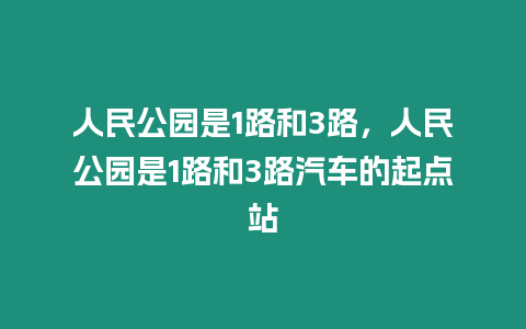 人民公園是1路和3路，人民公園是1路和3路汽車的起點站