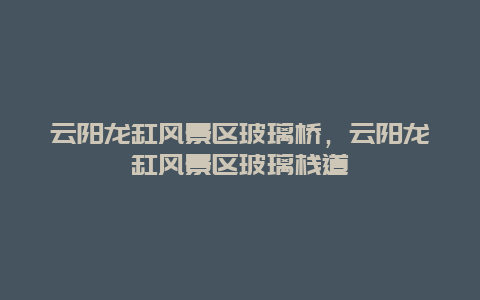 云陽龍缸風景區(qū)玻璃橋，云陽龍缸風景區(qū)玻璃棧道