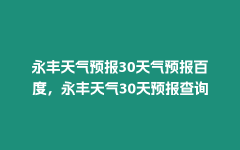 永豐天氣預報30天氣預報百度，永豐天氣30天預報查詢