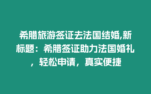 希臘旅游簽證去法國結婚,新標題：希臘簽證助力法國婚禮，輕松申請，真實便捷