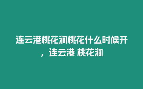 連云港桃花澗桃花什么時候開，連云港 桃花澗