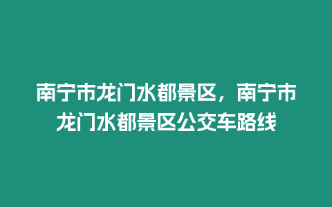 南寧市龍門水都景區(qū)，南寧市龍門水都景區(qū)公交車路線