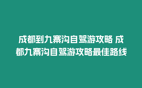 成都到九寨溝自駕游攻略 成都九寨溝自駕游攻略最佳路線