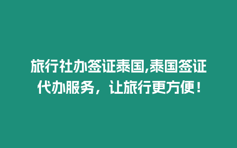 旅行社辦簽證泰國,泰國簽證代辦服務(wù)，讓旅行更方便！