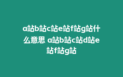 a站b站c站e站f站g站什么意思 a站b站c站d站e站f站g站