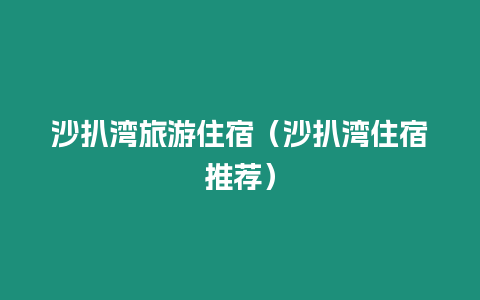 沙扒灣旅游住宿（沙扒灣住宿推薦）