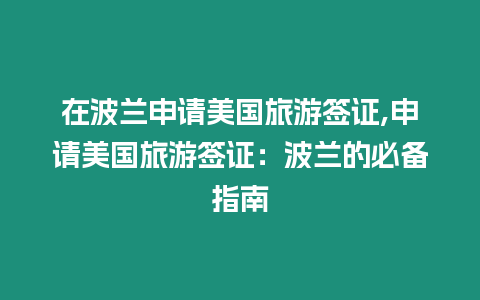 在波蘭申請美國旅游簽證,申請美國旅游簽證：波蘭的必備指南