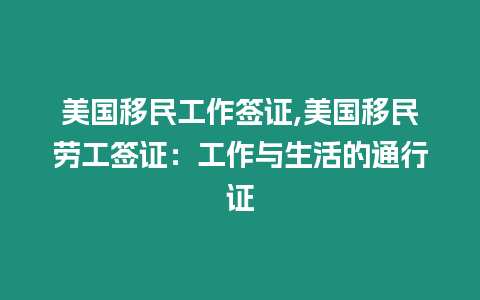 美國移民工作簽證,美國移民勞工簽證：工作與生活的通行證