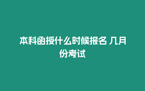 本科函授什么時候報名 幾月份考試