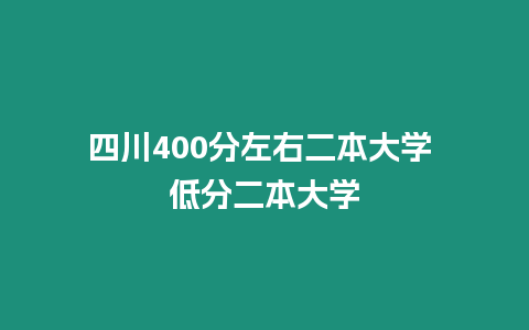 四川400分左右二本大學(xué) 低分二本大學(xué)