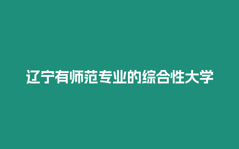 遼寧有師范專業的綜合性大學