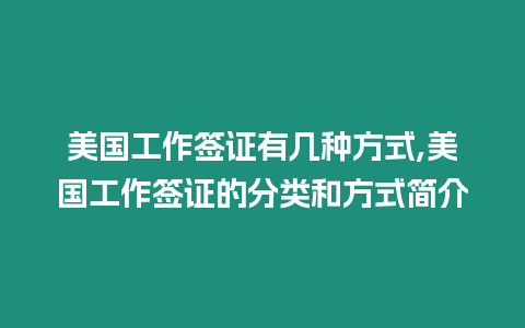 美國工作簽證有幾種方式,美國工作簽證的分類和方式簡介