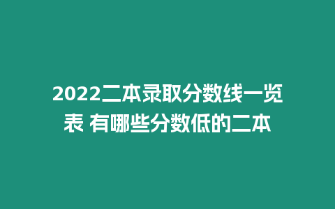 2022二本錄取分數線一覽表 有哪些分數低的二本