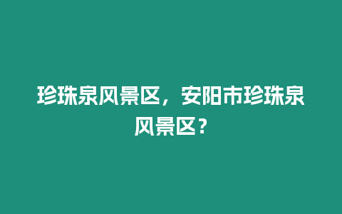 珍珠泉風景區，安陽市珍珠泉風景區？