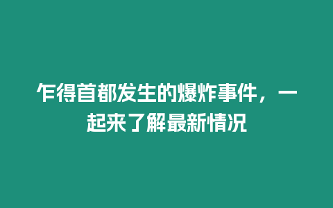 乍得首都發生的爆炸事件，一起來了解最新情況