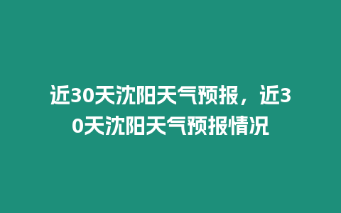 近30天沈陽天氣預報，近30天沈陽天氣預報情況