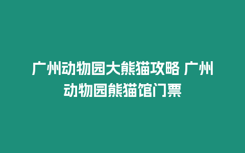 廣州動物園大熊貓攻略 廣州動物園熊貓館門票