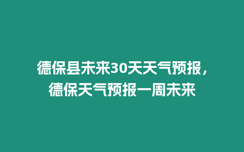 德保縣未來30天天氣預報，德保天氣預報一周未來