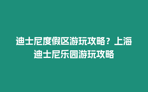 迪士尼度假區游玩攻略？上海迪士尼樂園游玩攻略