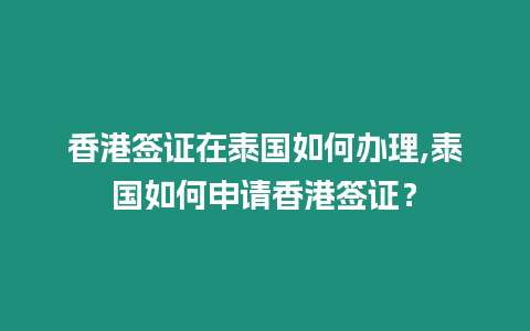 香港簽證在泰國如何辦理,泰國如何申請香港簽證？