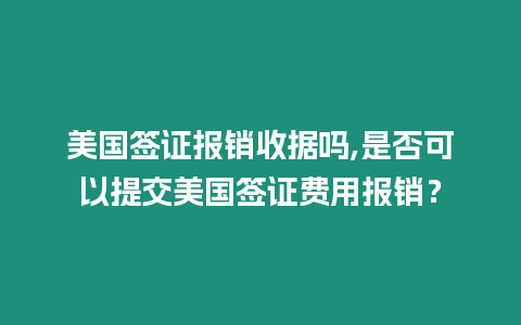 美國簽證報銷收據(jù)嗎,是否可以提交美國簽證費用報銷？