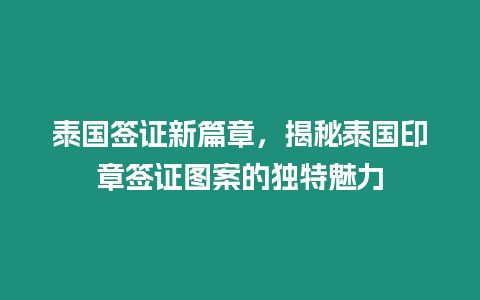 泰國簽證新篇章，揭秘泰國印章簽證圖案的獨特魅力