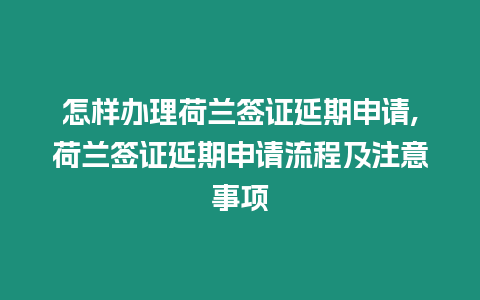 怎樣辦理荷蘭簽證延期申請,荷蘭簽證延期申請流程及注意事項