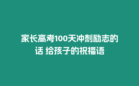 家長高考100天沖刺勵志的話 給孩子的祝福語