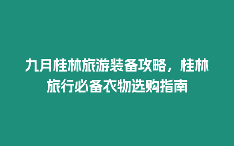 九月桂林旅游裝備攻略，桂林旅行必備衣物選購指南