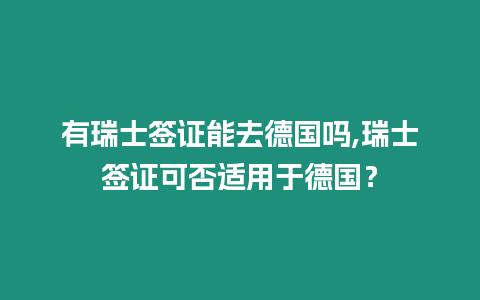 有瑞士簽證能去德國嗎,瑞士簽證可否適用于德國？