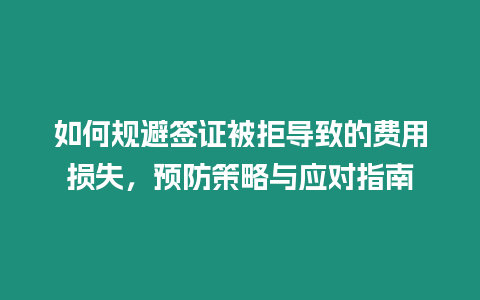 如何規(guī)避簽證被拒導(dǎo)致的費用損失，預(yù)防策略與應(yīng)對指南