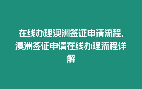 在線辦理澳洲簽證申請流程,澳洲簽證申請在線辦理流程詳解