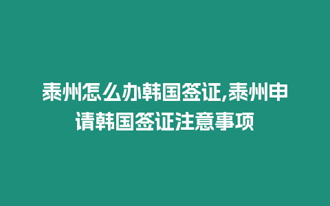 泰州怎么辦韓國簽證,泰州申請韓國簽證注意事項