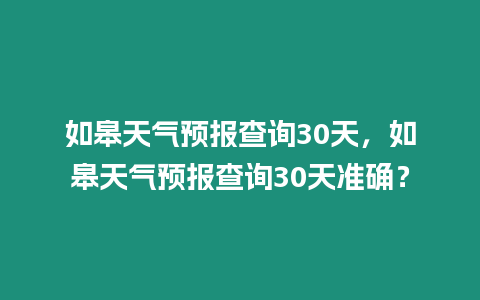 如皋天氣預報查詢30天，如皋天氣預報查詢30天準確？