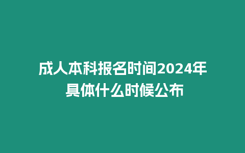 成人本科報名時間2024年 具體什么時候公布