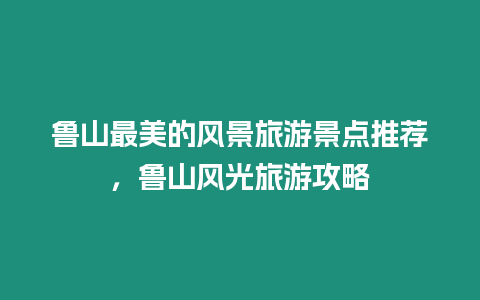 魯山最美的風(fēng)景旅游景點(diǎn)推薦，魯山風(fēng)光旅游攻略