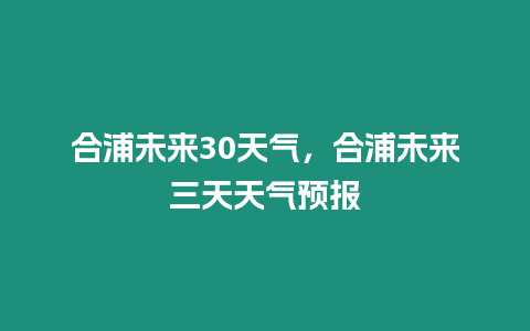 合浦未來30天氣，合浦未來三天天氣預報