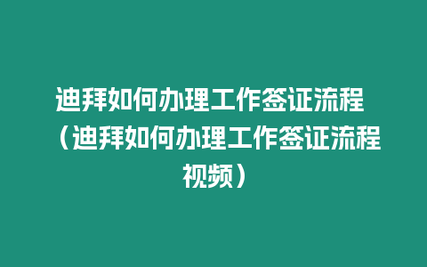 迪拜如何辦理工作簽證流程 （迪拜如何辦理工作簽證流程視頻）