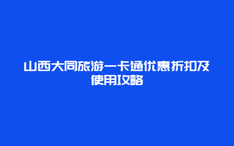 山西大同旅游一卡通優惠折扣及使用攻略