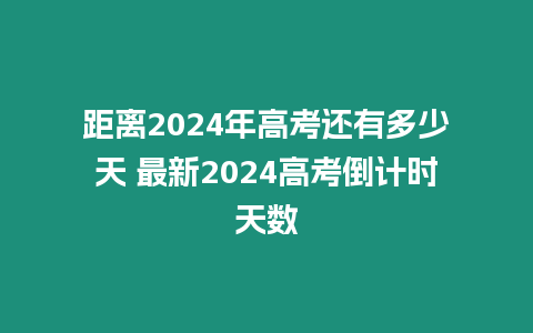 距離2024年高考還有多少天 最新2024高考倒計時天數