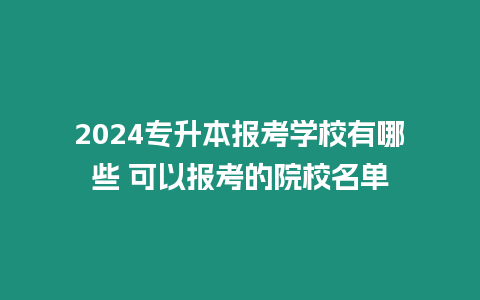 2024專升本報考學校有哪些 可以報考的院校名單