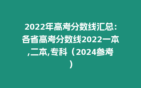 2022年高考分數線匯總：各省高考分數線2022一本,二本,?？疲?024參考）