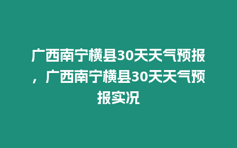 廣西南寧橫縣30天天氣預報，廣西南寧橫縣30天天氣預報實況