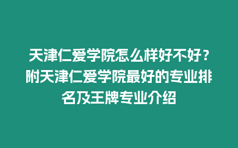 天津仁愛學院怎么樣好不好？附天津仁愛學院最好的專業排名及王牌專業介紹