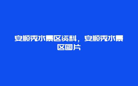 安順秀水景區(qū)資料，安順秀水景區(qū)圖片