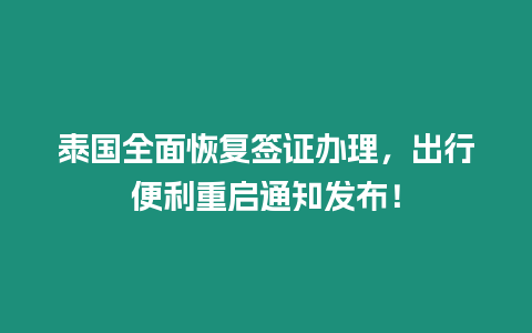 泰國全面恢復簽證辦理，出行便利重啟通知發布！