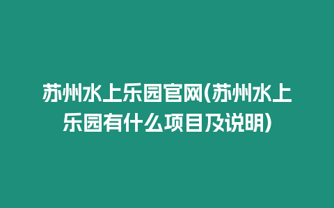 蘇州水上樂園官網(蘇州水上樂園有什么項目及說明)