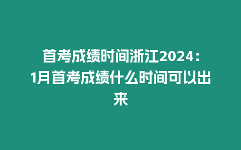 首考成績時間浙江2024：1月首考成績什么時間可以出來