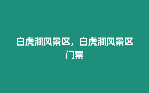 白虎澗風景區，白虎澗風景區門票